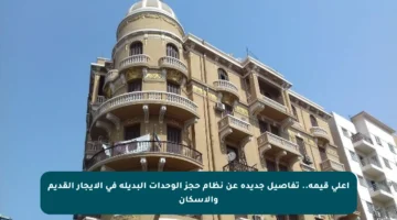 أعلى قيمة.. تفاصيل جديدة عن نظام حجز الوحدات البديلة في الإيجار القديم والإسكان
